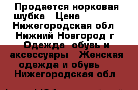 Продается норковая шубка › Цена ­ 20 000 - Нижегородская обл., Нижний Новгород г. Одежда, обувь и аксессуары » Женская одежда и обувь   . Нижегородская обл.